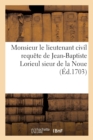Image for A Monsieur Le Lieutenant Civil Requete de Jean-Baptiste Lorieul : Sieur de la Noue Accuse de Banqueroute Frauduleuse