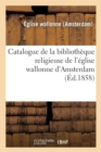 Image for Catalogue de la Bibliotheque Religieuse de l&#39;Eglise Wallonne d&#39;Amsterdam
