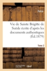 Image for Vie de Sainte Brigitte de Suede Ecrite d&#39;Apres Les Documents Authentiques T02