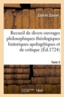 Image for Recueil de Divers Ouvrages Philosophiques Th?ologiques Historiques Apolog?tiques Et Critique T03