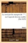 Image for Le Noviciat Du Marquis de ***, Ou l&#39;Aprenti Devenu Maitre. Partie 2