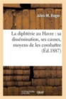 Image for La Diphterie Au Havre: Sa Dissemination, Ses Causes, Moyens de Les Combattre