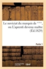 Image for Le Noviciat Du Marquis de ***, Ou l&#39;Aprenti Devenu Maitre. Partie 1