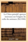 Image for Le Chien Primitif, Apercus Nouveaux Sur l&#39;Origine Du Culte Des Animaux