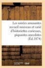 Image for Les Soirees Amusantes Recueil Nouveau Et Varie d&#39;Historiettes Curieuses, Piquantes Anecdotes