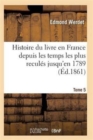 Image for Histoire Du Livre En France Depuis Les Temps Les Plus Recules Jusqu&#39;en 1789 T05