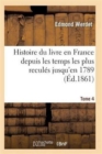 Image for Histoire Du Livre En France Depuis Les Temps Les Plus Recules Jusqu&#39;en 1789 T04