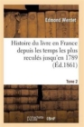 Image for Histoire Du Livre En France Depuis Les Temps Les Plus Recules Jusqu&#39;en 1789 T02