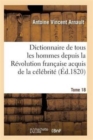 Image for Dictionnaire Historique Et Raisonne de Tous Les Hommes Depuis La Revolution Francaise T.18