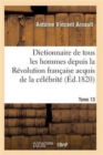 Image for Dictionnaire Historique Et Raisonne de Tous Les Hommes Depuis La Revolution Francaise T.13