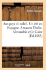Image for Aux Pays Du Soleil. Un Ete En Espagne. a Travers l&#39;Italie. Alexandrie Et Le Caire
