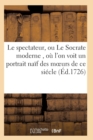 Image for Le Spectateur, Ou Le Socrate Moderne, Ou l&#39;On Voit Un Portrait Naif Des Moeurs de Ce Siecle T06