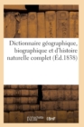 Image for Dictionnaire Geographique, Biographique Et d&#39;Histoire Naturelle Complet