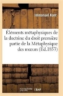 Image for Elements Metaphysiques de la Doctrine Du Droit Premiere Partie de la Metaphysique Des Moeurs