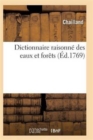 Image for Dictionnaire Raisonne Des Eaux Et Forets Contenant Les Edits, Declarations