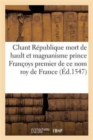 Image for Chant Republique Sur La Mort de Hault Et Magnanisme Prince Francoys Premier de Ce Nom Roy de France