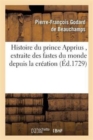 Image for Histoire Du Prince Apprius, Extraite Des Fastes Du Monde Depuis La Creation, Manuscrit Persan : Trouve Dans La Bibliotheque de Schah-Hussain