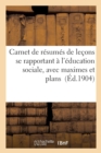 Image for Carnet de Resumes de Lecons Se Rapportant A l&#39;Education Sociale, Avec Maximes Et Plans