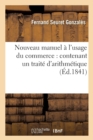 Image for Nouveau Manuel A l&#39;Usage Du Commerce: Contenant Un Traite d&#39;Arithmetique 19e Ed : Des Tables Pour La Conversion Des Anciennes Mesures En Nouvelles
