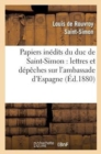 Image for Papiers In?dits Du Duc de Saint-Simon: Lettres Et D?p?ches Sur l&#39;Ambassade d&#39;Espagne : , Tableau de la Cour d&#39;Espagne En 1721