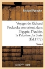 Image for Voyages de Richard Pockocke: En Orient, Dans l&#39;Egypte, l&#39;Arabie, La Palestine, La Syrie. T. 4
