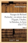 Image for Voyages de Richard Pockocke: En Orient, Dans l&#39;Egypte, l&#39;Arabie, La Palestine, La Syrie. T. 3