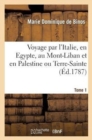 Image for Voyage Par l&#39;Italie, En Egypte, Au Mont-Liban Et En Palestine Ou Terre-Sainte. Tome 1