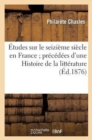 Image for ?tudes Sur Le Seizi?me Si?cle En France Pr?c?d?es d&#39;Une Histoire de la Litt?rature