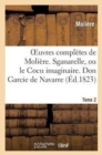 Image for Oeuvres Compl?tes de Moli?re. Tome 2. Sganarelle, Ou Le Cocu Imaginaire. Don Garcie de Navarre