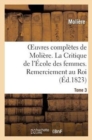 Image for Oeuvres Compl?tes de Moli?re. Tome 3. La Critique de l&#39;?cole Des Femmes. Remerciement Au Roi.
