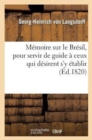 Image for M?moire Sur Le Br?sil, Pour Servir de Guide ? Ceux Qui D?sirent s&#39;y ?tablir