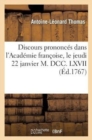 Image for Discours Prononc?s Dans l&#39;Acad?mie Fran?oise, Le Jeudi 22 Janvier M. DCC. LXVII : , ? La R?ception de M. Thomas