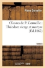 Image for Oeuvres de P. Corneille. Tome 05 Th?odore Vierge Et Martyre