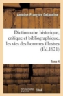 Image for Dictionnaire Historique, Critique Et Bibliographique, Contenant Les Vies Des Hommes Illustres. T. 04
