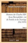 Image for Histoire de Charles XIV (Jean Bernadotte), Roi de Su?de Et de Norv?ge. Tome 3