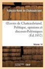 Image for Oeuvres de Chateaubriand. Vol. 14. Politique, Opinions Et Discours-Pol?miques