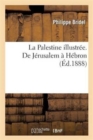 Image for La Palestine Illustr?e: Collection de Vues Recueillies En Orient Par F. Et E. Th?voz : de J?rusalem ? H?bron