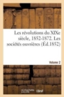 Image for Les Revolutions Du Xixe Siecle, 1852-1872. Les Societes Ouvrieres. Volume 2