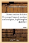 Image for Oeuvres Melees de Saint-Evremond. Tome 1. Idees Et Maximes Sur La Religion, La Philosophie : , La Morale