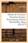 Image for Histoire de l&#39;Invasion: Deuxi?me Empire: Wissembourg, Forbach, Reichshoffen, Borny, Gravelotte