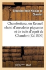Image for Chamfortiana, ou Recueil choisi d&#39;anecdotes piquantes et de traits d&#39;esprit precede d&#39;une notice