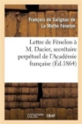 Image for Lettre de F?nelon ? M. Dacier, Secr?taire Perp?tuel de l&#39;Acad?mie Fran?aise
