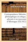 Image for Correspondance Litt?raire, Philosophique Et Critique, Adress?e ? Un Souverain d&#39;Allemagne. Tome 3 : , Depuis 1770 Jusqu&#39;en 1782