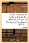 Image for Oeuvres Compl?tes de Moli?re. Tome 6. Psych?. Les Femmes Savantes. La Comtesse d&#39;Escarbagnas