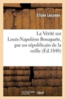 Image for La Verite Sur Louis-Napoleon Bonaparte, Par Un Republicain de la Veille