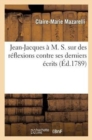 Image for Jean-Jacques ? M. S. Sur Des R?flexions Contre Ses Derniers ?crits, Lettre Pseudonyme