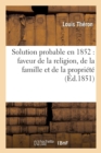 Image for Solution Probable En 1852: Faveur de la Religion, de la Famille Et de la Propriete, Consultation