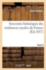 Image for Souvenirs Historiques Des R?sidences Royales de France. Tome 5