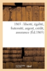 Image for 1865: Liberte, Egalite, Fraternite, Argent, Credit, Assurance
