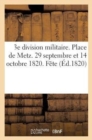 Image for 3e Division Militaire. Place de Metz. 29 Septembre Et 14 Octobre 1820. Fete Donnee : Par Le Lieutenant General Commandant La Division, Les Marechaux de Camp Employes A Metz...